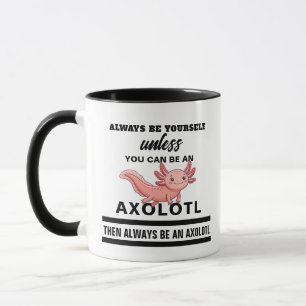 Unless You Can Be An Axolotl Mug - Funny Gift