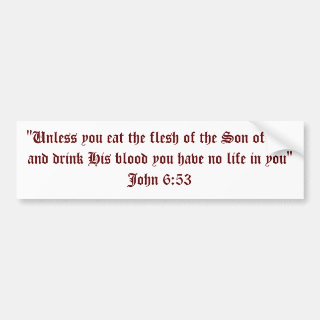 "Unless you eat the flesh of the Son of man and... Bumper Sticker (Front)
