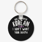 Unless You're Korean I Don't Want Your Drama