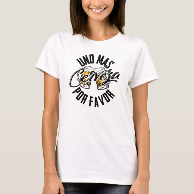 Uno Mas Cerveza Por Favour - One More Beer Please T-Shirt (Front)