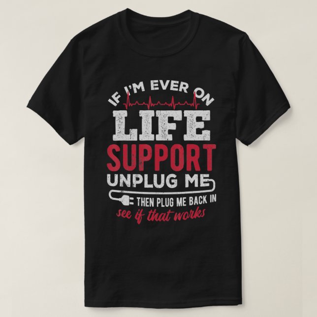 Unplug life support then plug me back in  tech cod T-Shirt (Design Front)