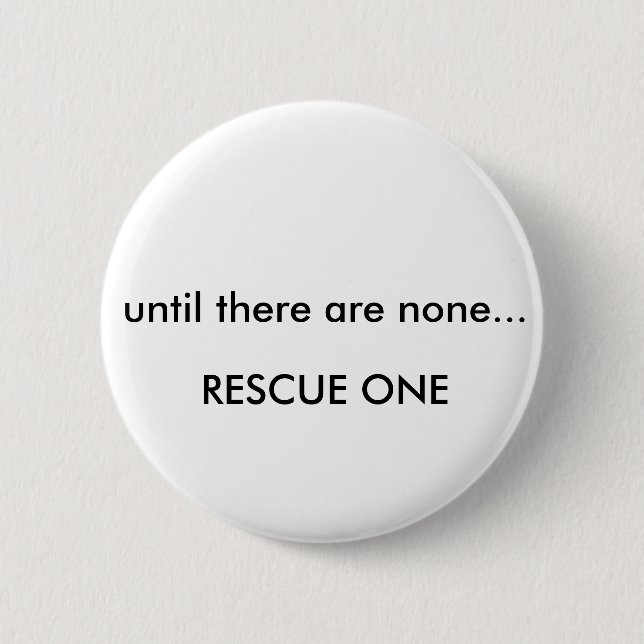 Until there are none... rescue one 2 inch round button (Front)