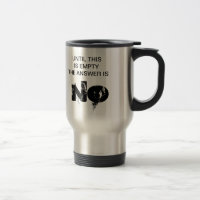 UNTIL THIS IS EMPTY THE ANSWER IS NO