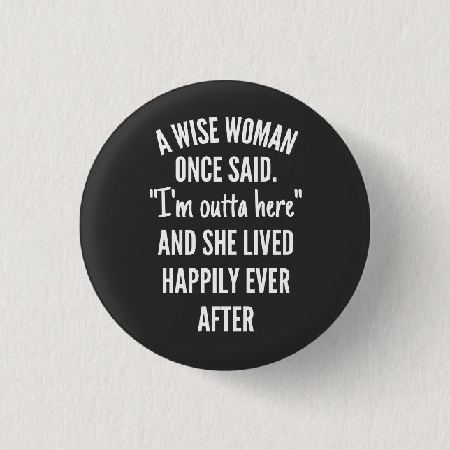 Untitled designA Wise Woman Once Said I’m Outta 1 Inch Round Button (Front)