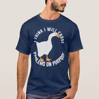 Untitled Goose Game I Think I Will Cause Problems  T-Shirt