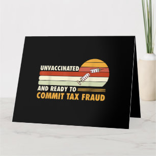 Unvaccinated And Ready To Commit Tax Fraud Card