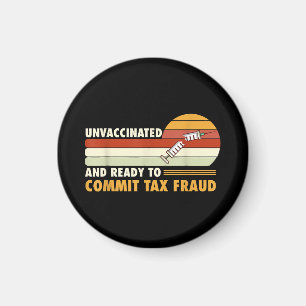 Unvaccinated And Ready To Commit Tax Fraud Magnet