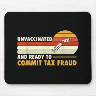 Unvaccinated And Ready To Commit Tax Fraud Mouse Pad
