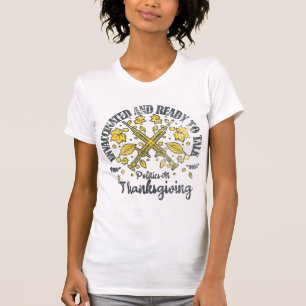 Unvaccinated And Ready To Talk Politics At Thanks T-Shirt