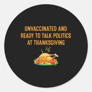 Unvaccinated And Ready To Talk Politics At Thanksg Classic Round Sticker