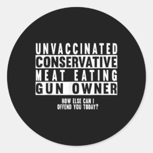 Unvaccinated Conservative Meat Eating Gun Owner Classic Round Sticker