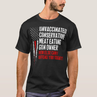 Unvaccinated Conservative Meat Eating Gun Owner T-Shirt