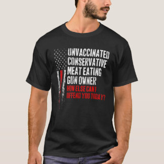 Unvaccinated Conservative Meat Eating Gun Owner  T-Shirt