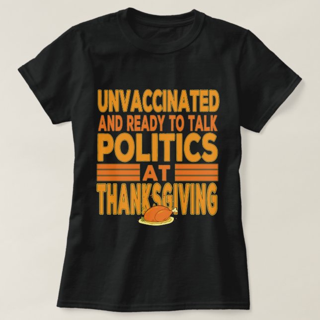 Unvaccinated & Ready To Talk Politics Thanksgiving T-Shirt (Design Front)
