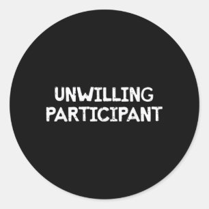 Unwilling Participant Funny Saying Introvert Men Classic Round Sticker