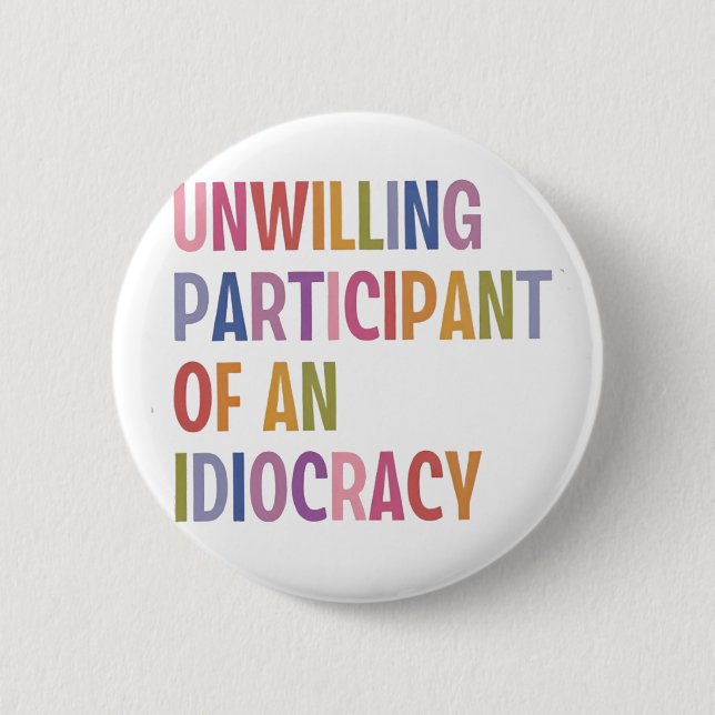 Unwilling Participant of an Idiocracy Anti Trump 2 Inch Round Button (Front)