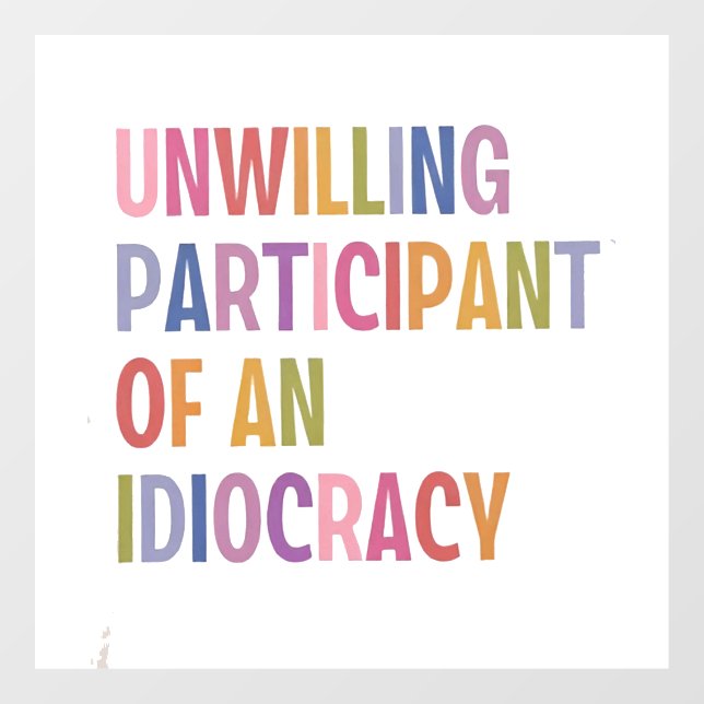 Unwilling Participant of an Idiocracy Anti Trump Window Cling (Sheet)