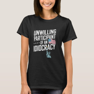 Unwilling Participant Of An Idiocracy Liberty Stat T-Shirt