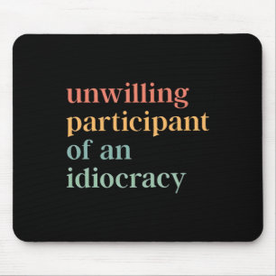 Unwilling Participant Of An Idiocracy Political An Mouse Pad