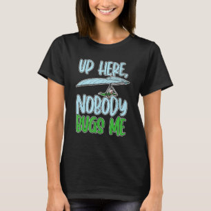 Up Here, Nobody Bugs Me Paragliding paragliders T-Shirt