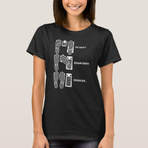 Up Shift Down Shift Oh Shi Car Pedal Man Woman T-Shirt