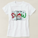 Up To Snow Good Christmas T-Shirt<br><div class="desc">The "Up To Snow Good" Christmas T-Shirt is a fun and colourful way to celebrate the Christmas Holiday. Buy one for yourself, two and share with your significant other or more for the entire family. You can personalize it by adding your name to the back to "create your own". Happy...</div>