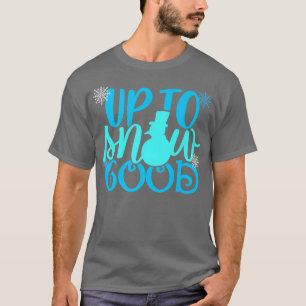 Up To Snow Good Funny Winter Snowman Naughty On Sa T-Shirt