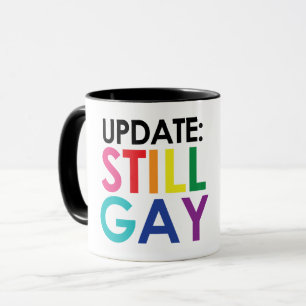 UPDATE: STILL GAY, NOT A PHASE MUG