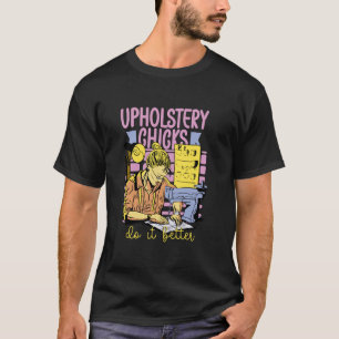 Upholstery Chicks Do It Better Upholsterer T-Shirt