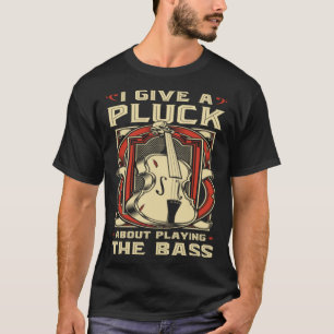 Upright Bass I Give A Pluck  Double Bass Fiddle T-Shirt