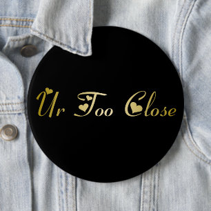 Ur Too Close 6 Inch Round Button