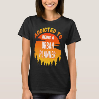Urban Planner Addicted to Urban Planner T-Shirt