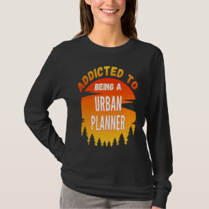 Urban Planner Addicted to Urban Planner T-Shirt