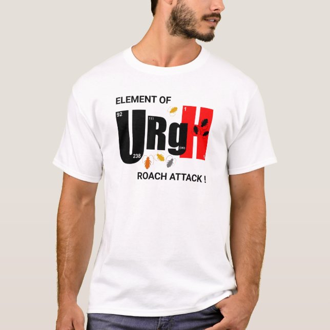 UrGH !! Roach Attack Funny Chemical Element T-Shirt (Front)