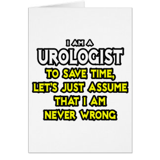 Urologist...Assume I Am Never Wrong