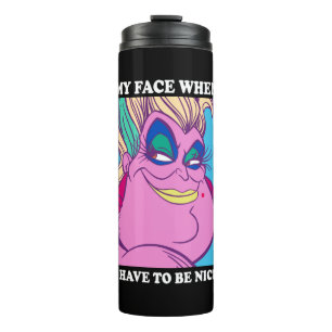 Ursula   My Face When I Have to be Nice Thermal Tumbler