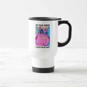 Ursula   My Face When I Have to be Nice Travel Mug