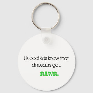Us cool kids know that dinosaurs go ..., RAWR. Keychain
