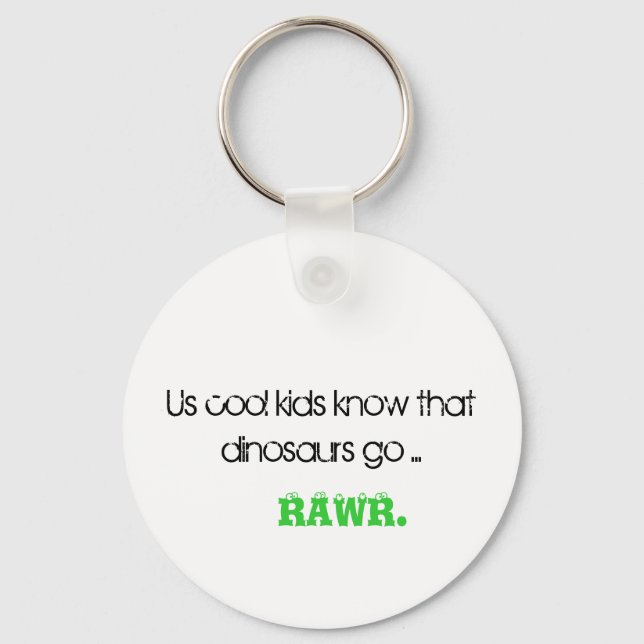 Us cool kids know that dinosaurs go ..., RAWR. Keychain (Front)