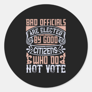 US Election - Bad Officials Are Elected Classic Round Sticker