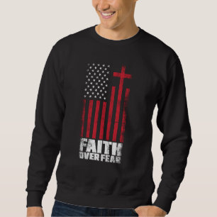 Us Flag Patriotic American Faith Over Fear Prayer Sweatshirt