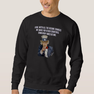 US Says Countries Whose Regimes We Changed Owe Us Sweatshirt