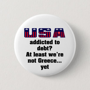 USA addicted to debt? At least we're not Greece... 2 Inch Round Button