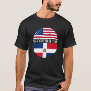 USA And Dominican Republic Flags  Yes I'm Both Of  T-Shirt