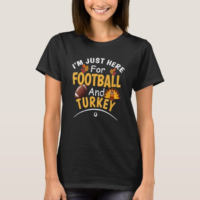 USA Thanksgiving I'm Just Here For Football And Tu T-Shirt (Front)