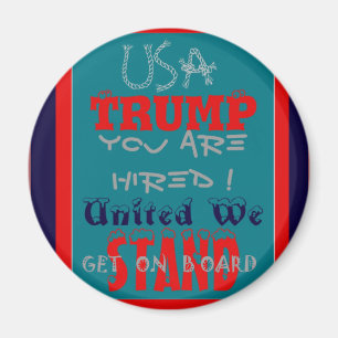USA Trump You Are Hired! United We Stand Get On! Magnet