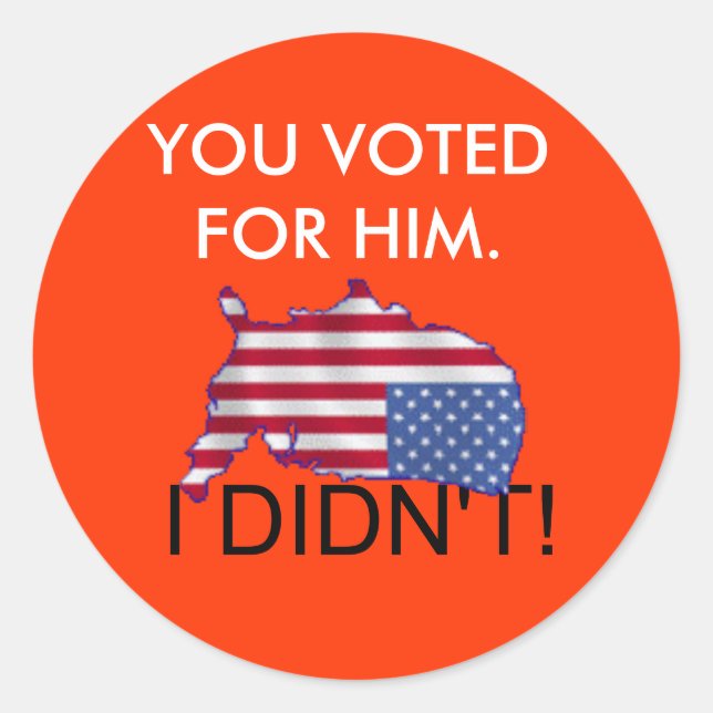 USA, YOU VOTED FOR HIM., I DIDN'T! CLASSIC ROUND STICKER (Front)