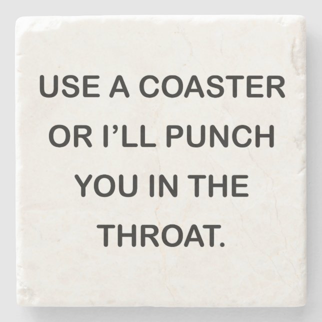 USE A COASTER OR I'LL PUNCH YOU IN THE THROAT. (Front)