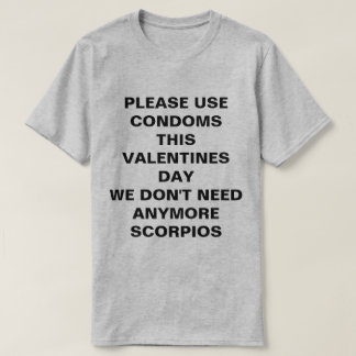 Use Condoms This Valentines Day No Scorpios Tee