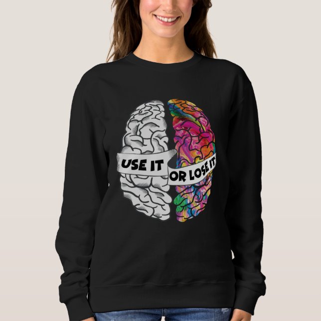 Use It or Lose It Brain Creative and Analytic Left Sweatshirt (Front)